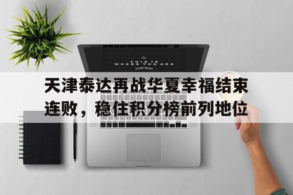 天津泰达再战华夏幸福结束连败，稳住积分榜前列地位的简单介绍